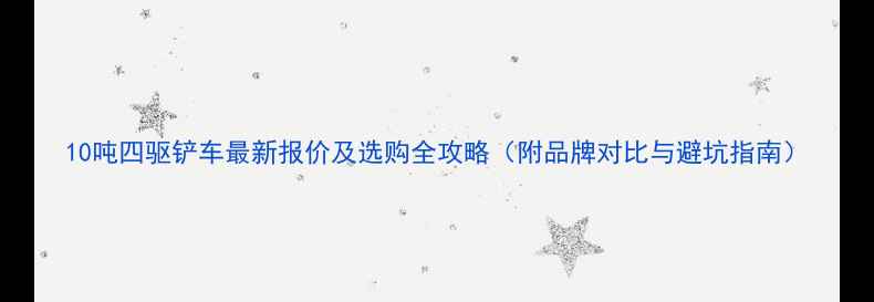 10吨四驱铲车最新报价及选购全攻略附品牌对比与避坑指南