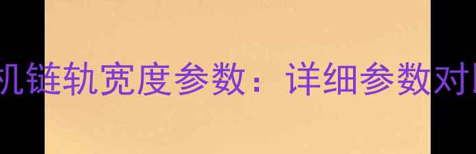 图片 120吨级挖掘机链轨宽度参数：详细参数对比与应用指南