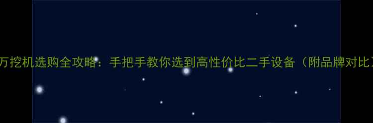图片 16万挖机选购全攻略：手把手教你选到高性价比二手设备（附品牌对比）1