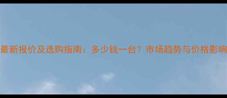 图片 18型铲车最新报价及选购指南：多少钱一台？市场趋势与价格影响因素深度