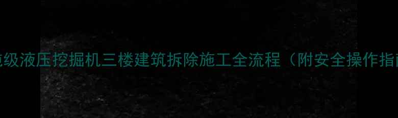 图片 220吨级液压挖掘机三楼建筑拆除施工全流程（附安全操作指南）2