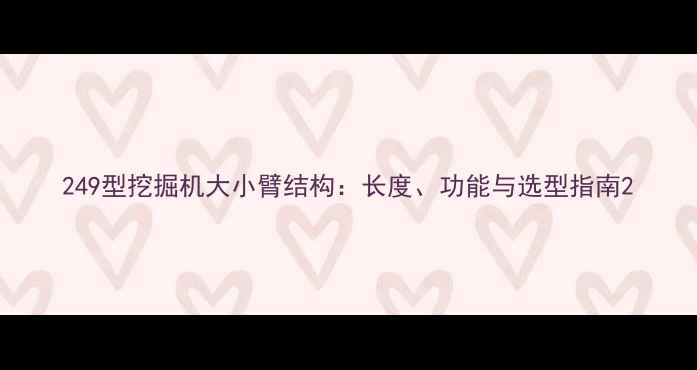 249型挖掘机大小臂结构长度功能与选型指南