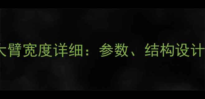 图片 30吨装载机大臂宽度详细：参数、结构设计与应用场景2