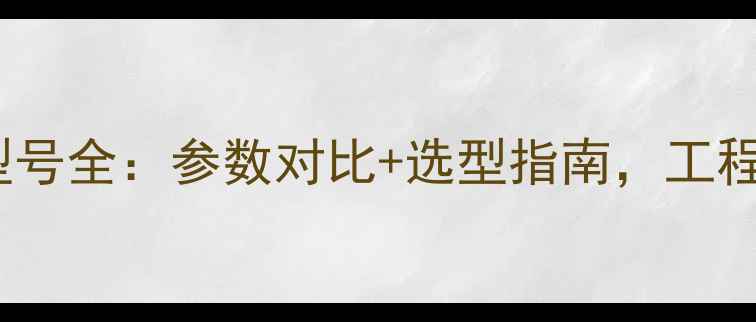 图片 31旋挖机型号全：参数对比+选型指南，工程师必看！1