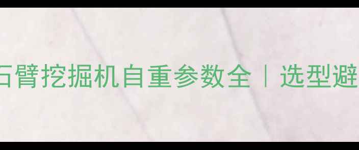 图片 450岩石臂挖掘机自重参数全｜选型避坑指南