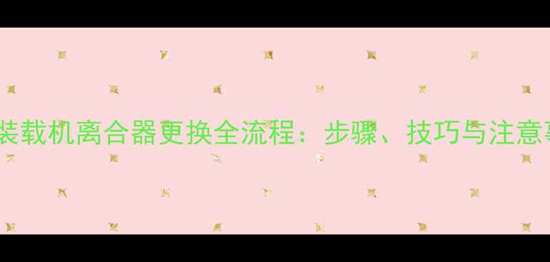 50型装载机离合器更换全流程步骤技巧与注意事项