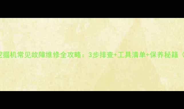 图片 510卡特挖掘机常见故障维修全攻略：3步排查+工具清单+保养秘籍（附案例）