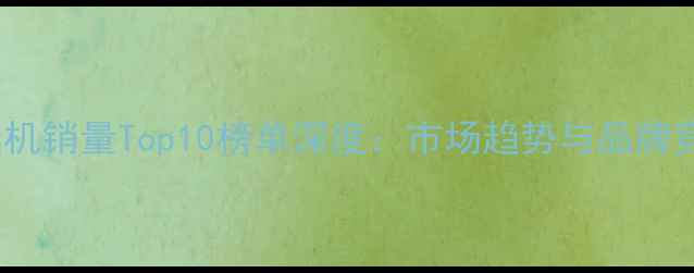 图片 7月挖掘机销量Top10榜单深度：市场趋势与品牌竞争格局