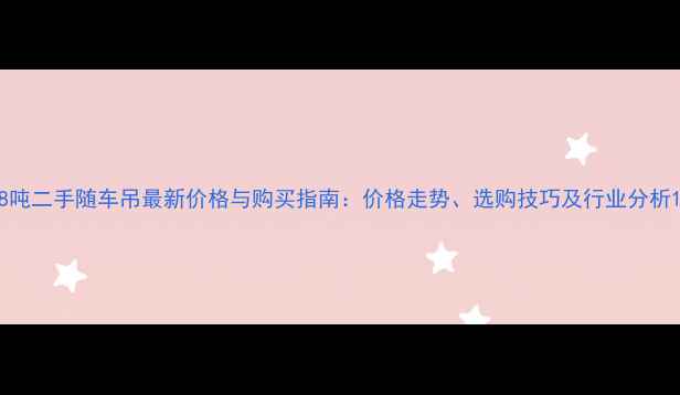 图片 8吨二手随车吊最新价格与购买指南：价格走势、选购技巧及行业分析1
