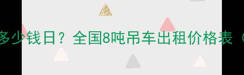 图片 8吨吊车租赁多少钱日？全国8吨吊车出租价格表（最新报价）2