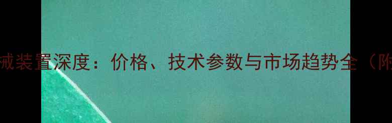 图片 CLG886H型机械装置深度：价格、技术参数与市场趋势全（附采购指南）2