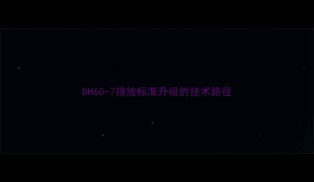 图片 DH60-7排放标准升级的技术路径