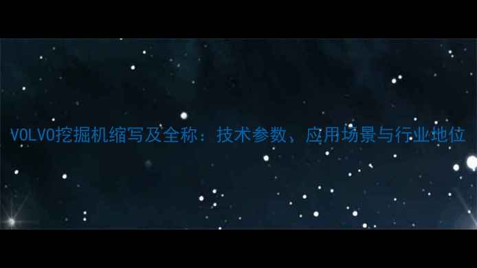 VOLVO挖掘机缩写及全称技术参数应用场景与行业地位