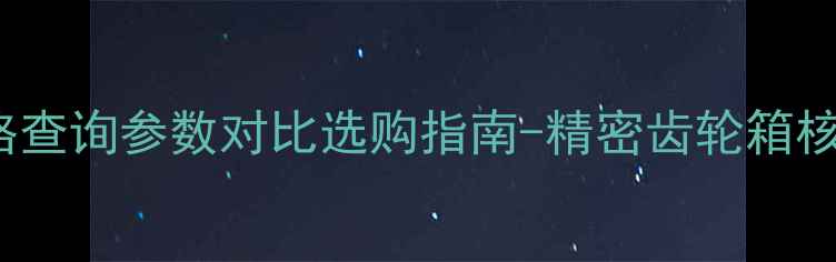 ZF4WG200价格查询参数对比选购指南-精密齿轮箱核心部件深度
