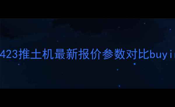 图片 ⚡山推SD423推土机最新报价参数对比buyingguide2