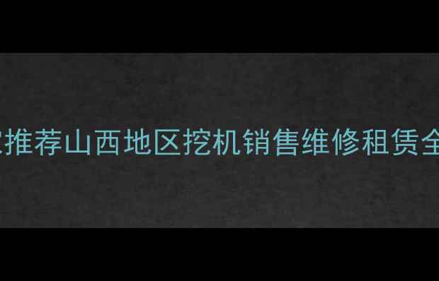 图片 ✨太原挖掘机厂家推荐山西地区挖机销售维修租赁全攻略+厂家电话✨
