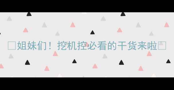 图片 ✨姐妹们！挖机控必看的干货来啦✨