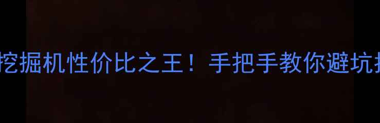斗山挖掘机性价比之王手把手教你避坑指南