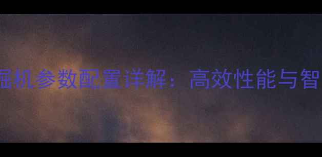 图片 三一8510挖掘机参数配置详解：高效性能与智能操作指南2