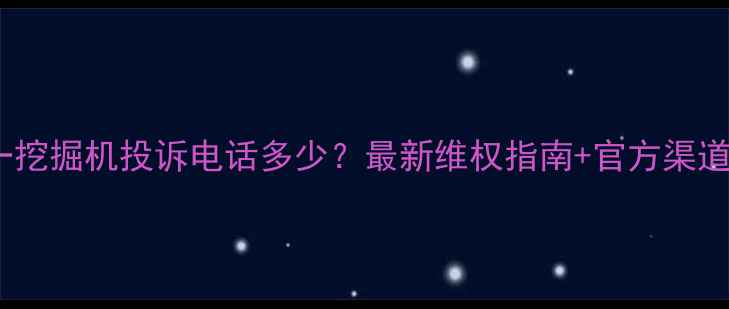 三一挖掘机投诉电话多少最新维权指南官方渠道全