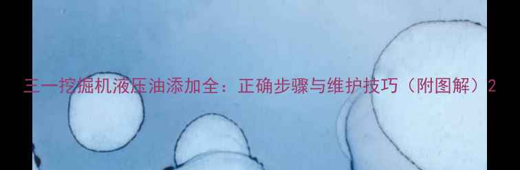 图片 三一挖掘机液压油添加全：正确步骤与维护技巧（附图解）2