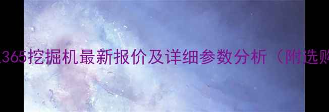 图片 三一重工365挖掘机最新报价及详细参数分析（附选购指南）2