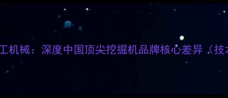 图片 三一重工VS徐工机械：深度中国顶尖挖掘机品牌核心差异（技术性能市场）2