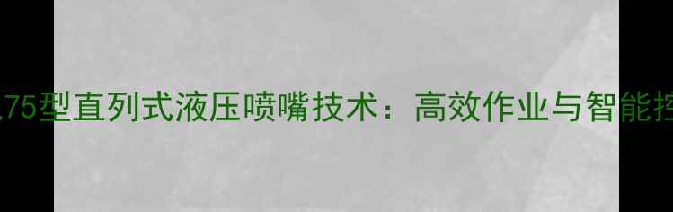 图片 三一重工挖掘机75型直列式液压喷嘴技术：高效作业与智能控制的完美融合2