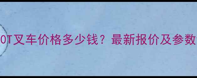 三洋50T叉车价格多少钱最新报价及参数详解