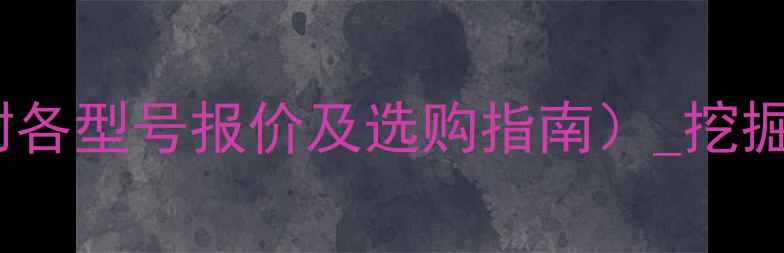 三门峡挖掘机最新价格表附各型号报价及选购指南挖掘机多少钱一台品牌型号对比