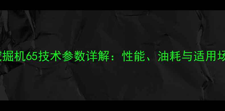 临工挖掘机65技术参数详解性能油耗与适用场景全
