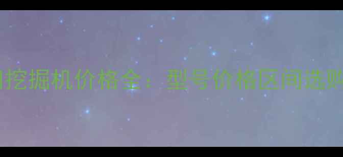 图片 久保田挖掘机价格全：型号价格区间选购指南1