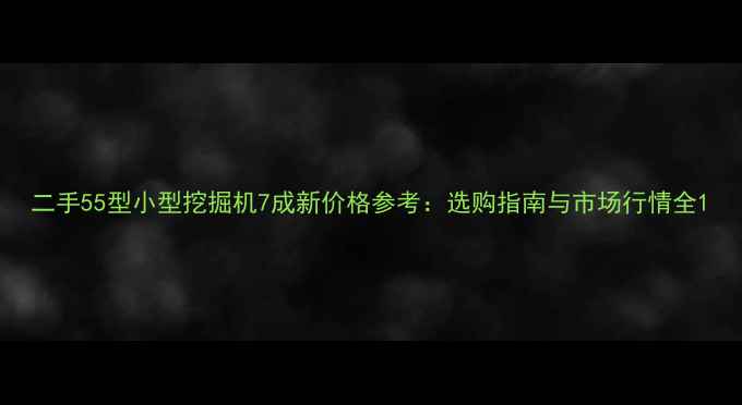 图片 二手55型小型挖掘机7成新价格参考：选购指南与市场行情全1