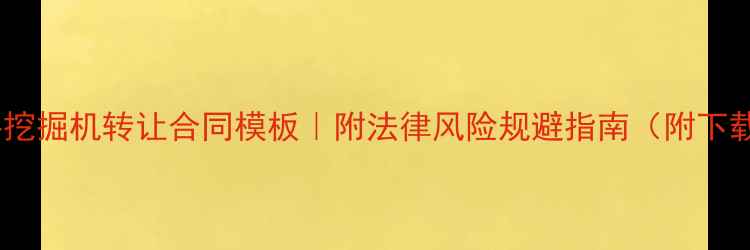 图片 二手挖掘机转让合同模板｜附法律风险规避指南（附下载）1