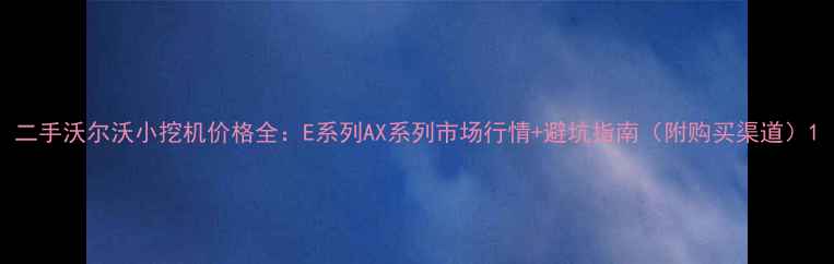 二手沃尔沃小挖机价格全E系列AX系列市场行情避坑指南附购买渠道