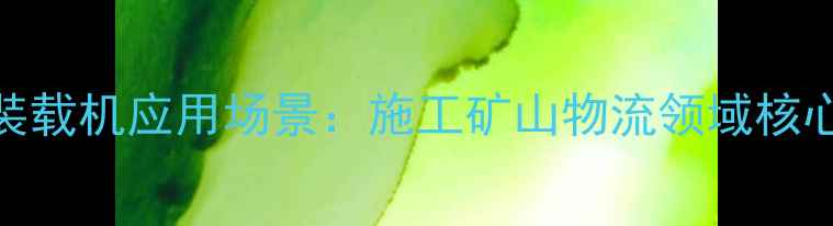 图片 伸缩臂装载机应用场景：施工矿山物流领域核心设备全