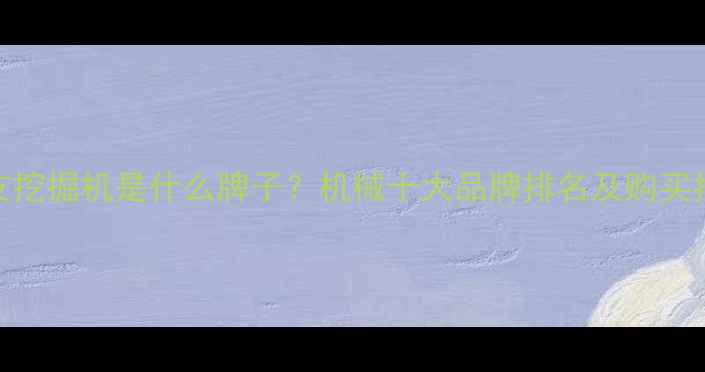 图片 住友挖掘机是什么牌子？机械十大品牌排名及购买指南