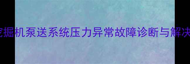住友挖掘机泵送系统压力异常故障诊断与解决方案