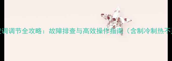 住友挖掘机空调调节全攻略故障排查与高效操作指南含制冷制热不灵解决方案