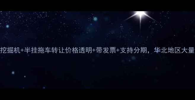 图片 全国二手挖掘机+半挂拖车转让价格透明+带发票+支持分期，华北地区大量现车可看