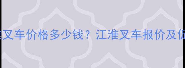 图片 全新3吨江淮叉车价格多少钱？江淮叉车报价及促销活动详解