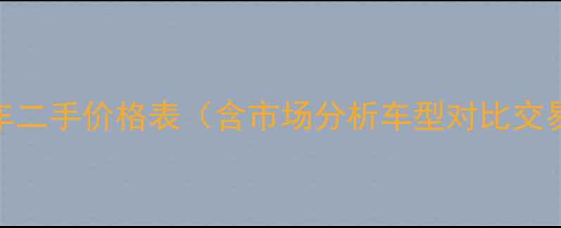 兰牌货车二手价格表含市场分析车型对比交易指南