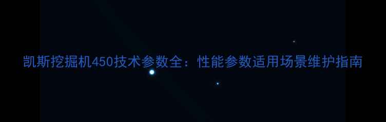 图片 凯斯挖掘机450技术参数全：性能参数适用场景维护指南