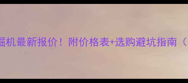 图片 包头久保田挖掘机最新报价！附价格表+选购避坑指南（附真实案例）2