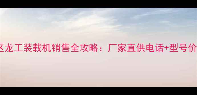 图片 包头地区龙工装载机销售全攻略：厂家直供电话+型号价格清单1