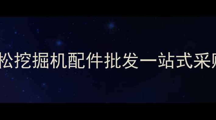 图片 北京小松挖机配件城供应商_小松挖掘机配件批发一站式采购指南_机械配件采购解决方案2