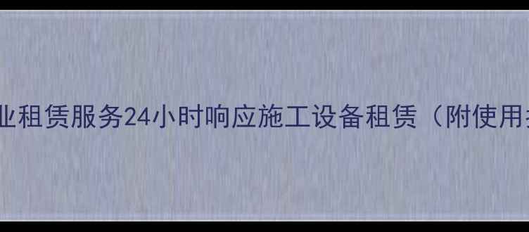 图片 北京挖机鹰嘴剪专业租赁服务24小时响应施工设备租赁（附使用指南及租赁流程）1
