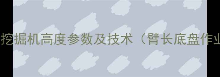 卡特306挖掘机高度参数及技术臂长底盘作业高度