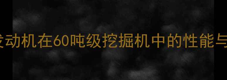 卡特311发动机在60吨级挖掘机中的性能与应用指南
