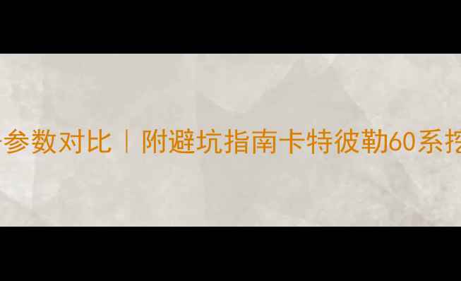 卡特60挖掘机最新报价参数对比附避坑指南卡特彼勒60系挖机价格表购买全攻略